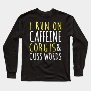 I Run On Caffeine Corgis & Cuss Words Long Sleeve T-Shirt